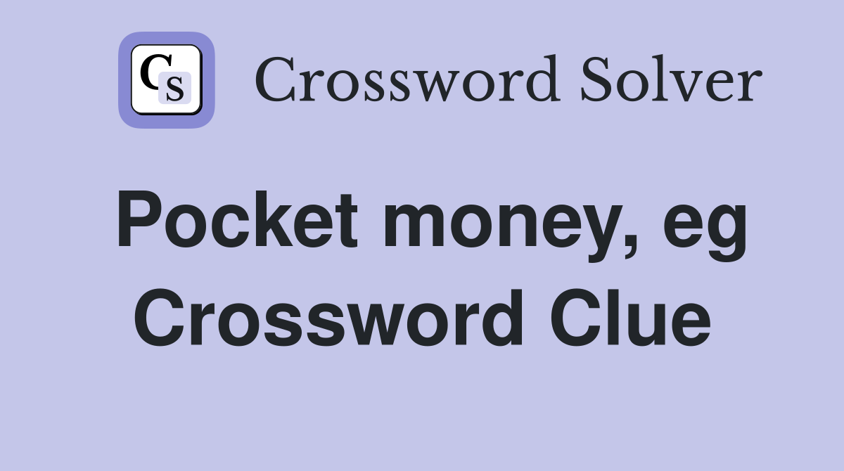 Pocket money, eg Crossword Clue Answers Crossword Solver
